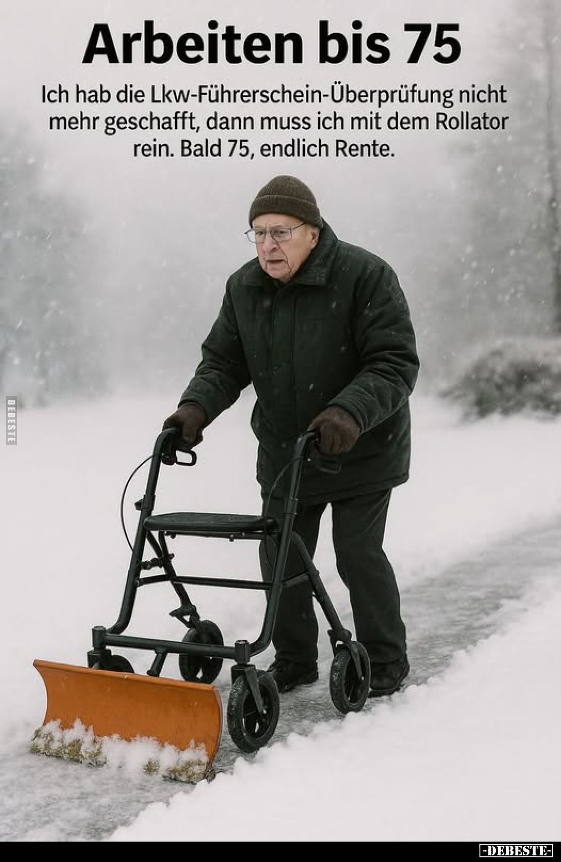 Arbeiten bis 75:
Ich hab die Lkw-Führerschein-Überprüfung nicht mehr geschafft, dann muss ich mit dem Rollator rein. Bald 75...