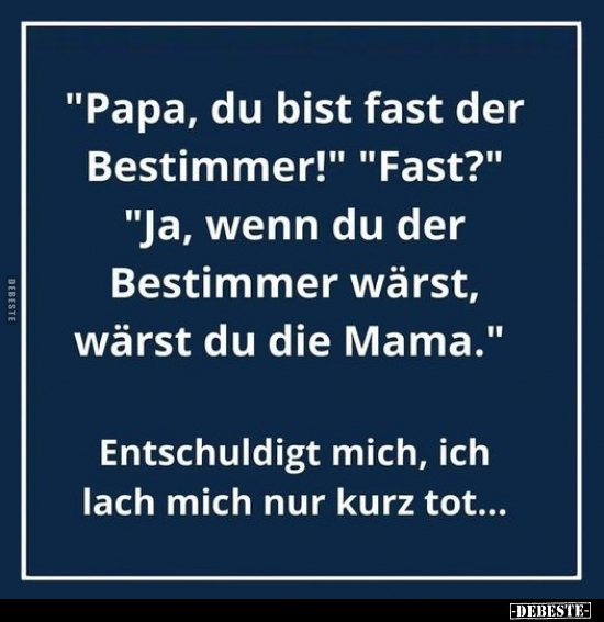 "Papa, du bist fast der Bestimmer!" "Fast?" "Ja, wenn du.." - Lustige Bilder | DEBESTE.de