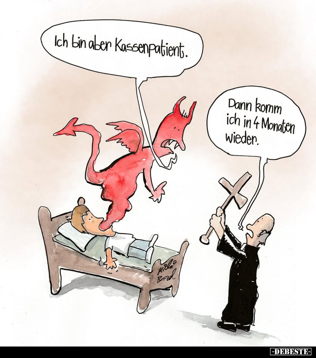 Ich bin aber Kassenpatient.
Dann komm ich in 4 Monaten wieder.