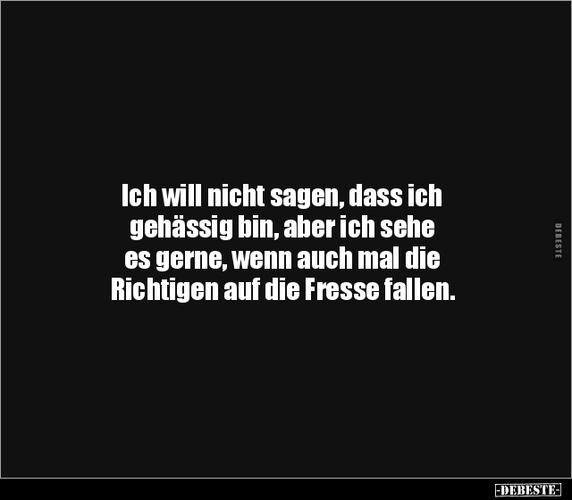 Ich will nicht sagen, dass ich gehässig bin, aber ich sehe.. - Lustige Bilder | DEBESTE.de