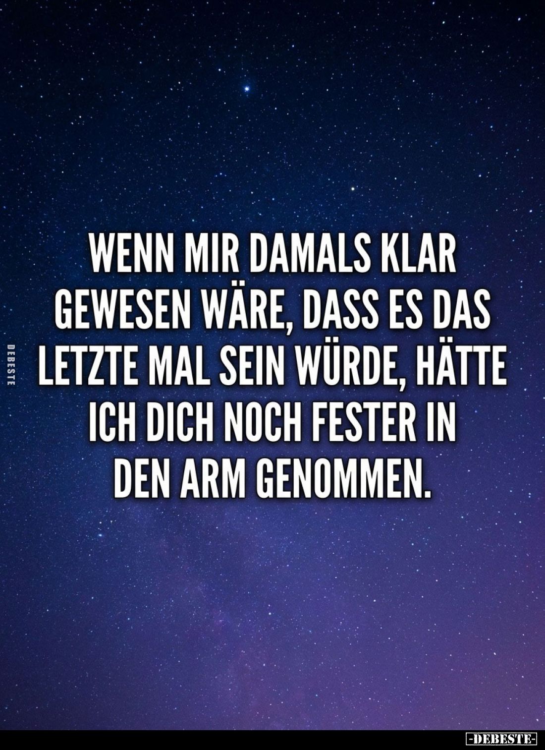 Wenn mir damals klar gewesen wäre, dass es das letzte Mal sein würde, hätte ich dich noch fester in den Arm genommen.