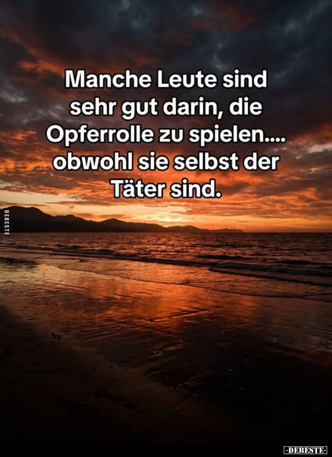Manche Leute sind sehr gut darin, die Opferrolle zu spielen.... obwohl sie selbst der Täter sind.