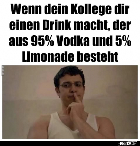 Wenn dein Kollege dir einen Drink macht, der aus 95% Vodka.. - Lustige Bilder | DEBESTE.de