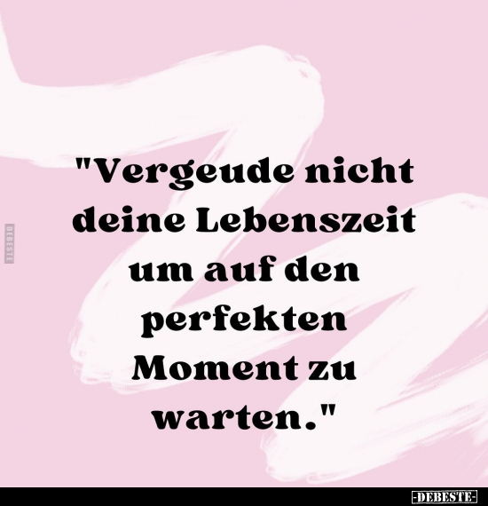 "Vergeude nicht deine Lebenszeit um.." - Lustige Bilder | DEBESTE.de