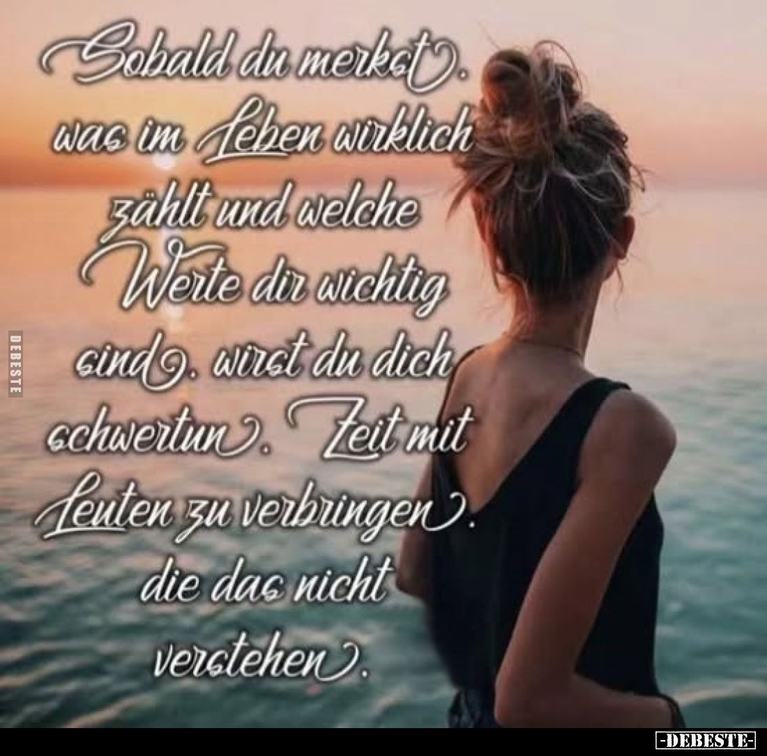 Sobald du merkst, was im Leben wirklich zählt und welche Werte dir wichtig sind, wirst du dich schwertun, Zeit mit Leuten zu ...