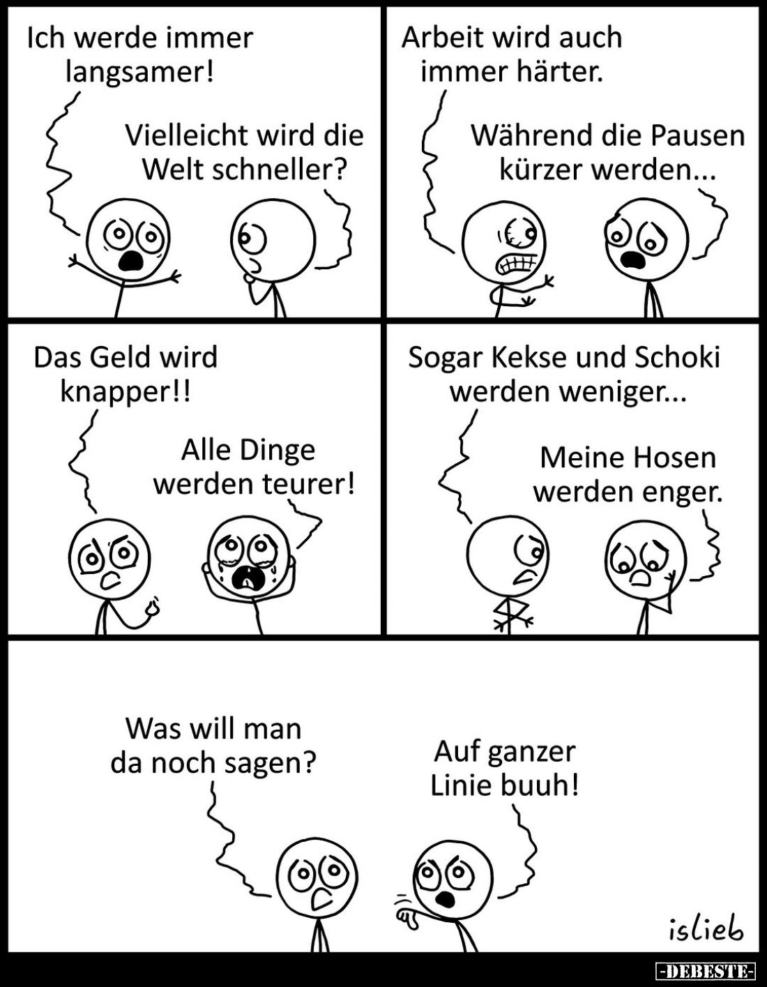 Ich werde immer langsamer!
-
Vielleicht wird die Welt schneller?
-
Arbeit wird auch immer härter.
-
Während die Pausen ...