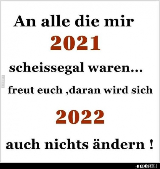 An alle die mir 2021 sche*issegal waren... freut euch, daran.. - Lustige Bilder | DEBESTE.de