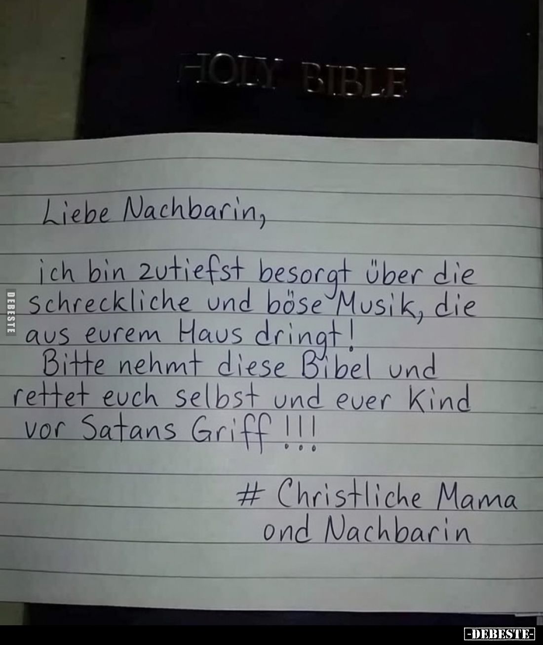 Liebe Nachbarin,
ich bin zutiefst besorgt über die Schreckliche und böse Musik, die aus eurem Haus dringt!
Bitte nehmt dies...