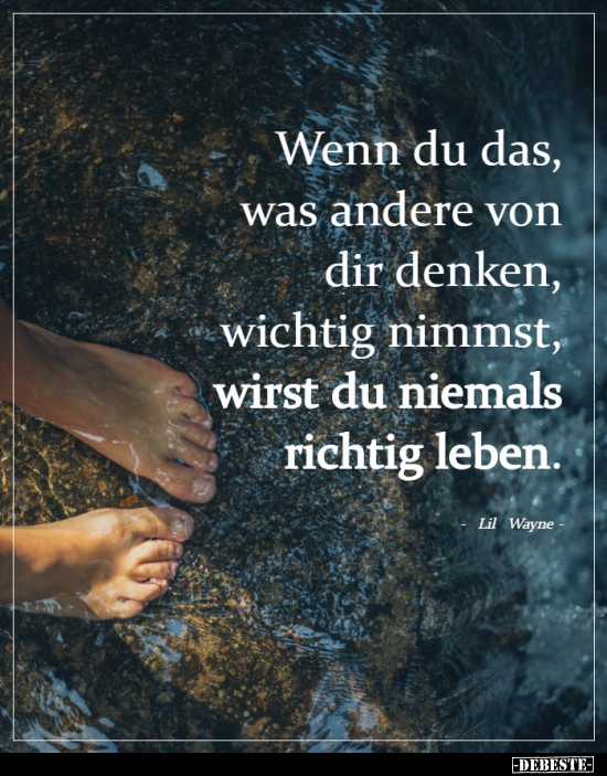 Wenn du das, was andere von dir denken, wichtig nimmst..