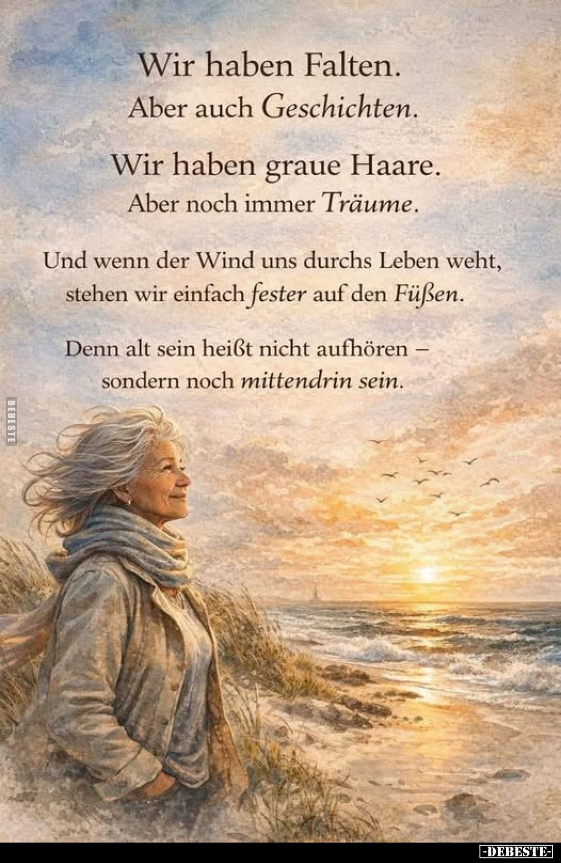 Wir haben Falten. Aber auch Geschichten.
Wir haben graue Haare. Aber noch immer Träume.
Und wenn der Wind uns durchs Leben ...