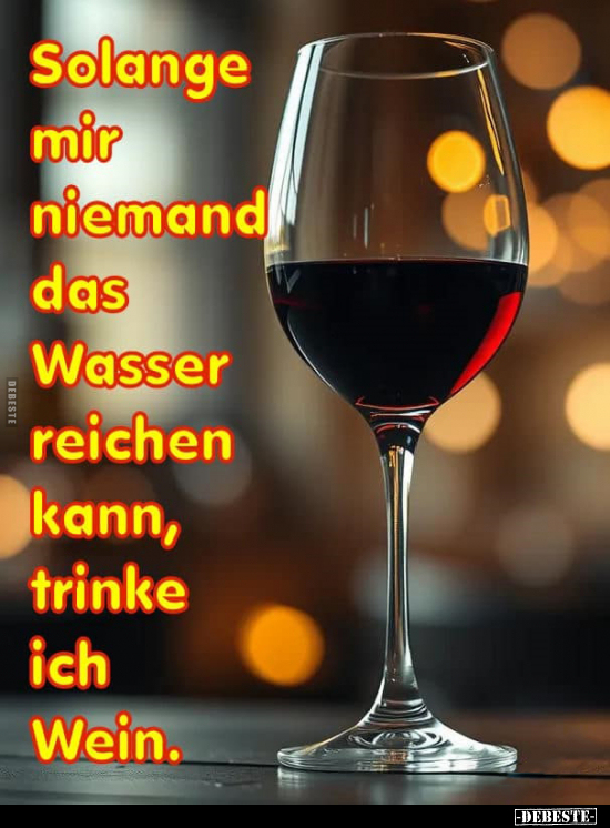 Solange mir niemand das Wasser reichen kann, trinke ich.. - Lustige Bilder | DEBESTE.de