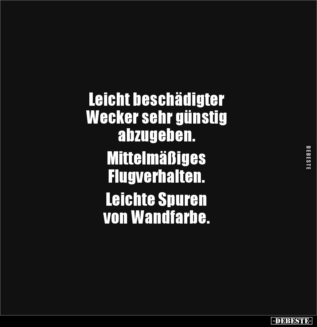 Leicht beschädigter
Wecker sehr günstig
abzugeben.
Mittelmäßiges
Flugverhalten.
Leichte Spuren
von Wandfarbe.