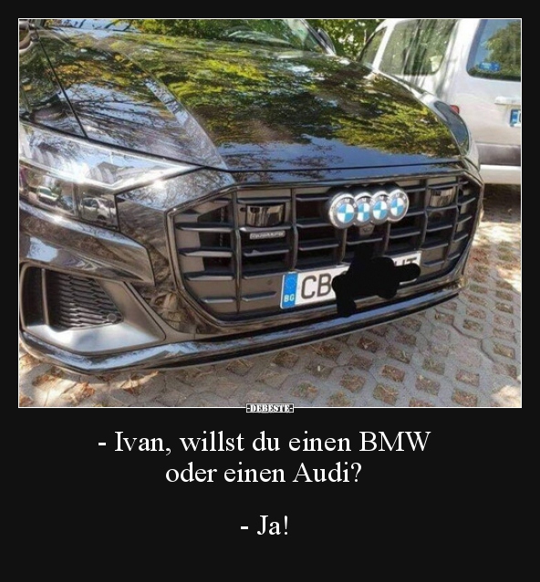 - Ivan, willst du einen BMW oder einen Audi? - Ja!.. - Lustige Bilder | DEBESTE.de