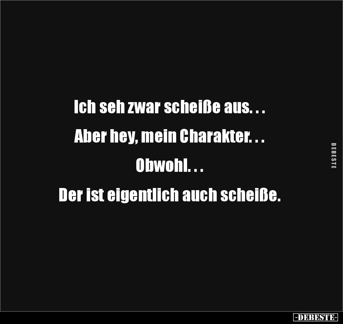 Ich seh zwar scheiße aus. . .


Aber hey, mein Charakter. . . 


Obwohl. . .


Der ist eigentlich auch scheiße.