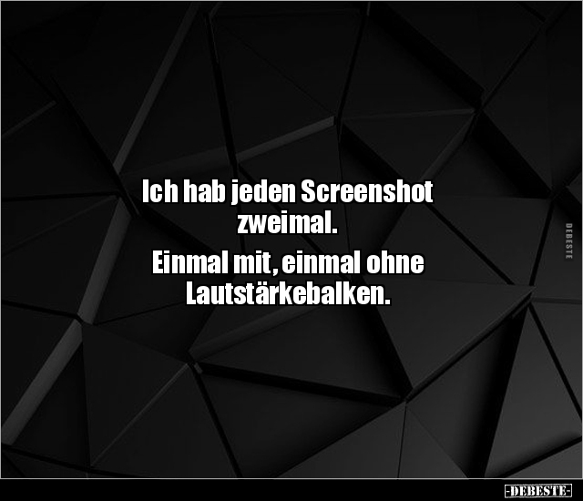 Ich hab jeden Screenshot zweimal. Einmal mit, einmal ohne.. - Lustige Bilder | DEBESTE.de