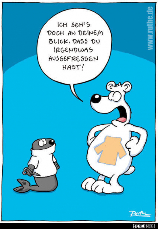 Ich seh's doch an deinem Blick, dass du irgendwas ausgefressen hast!