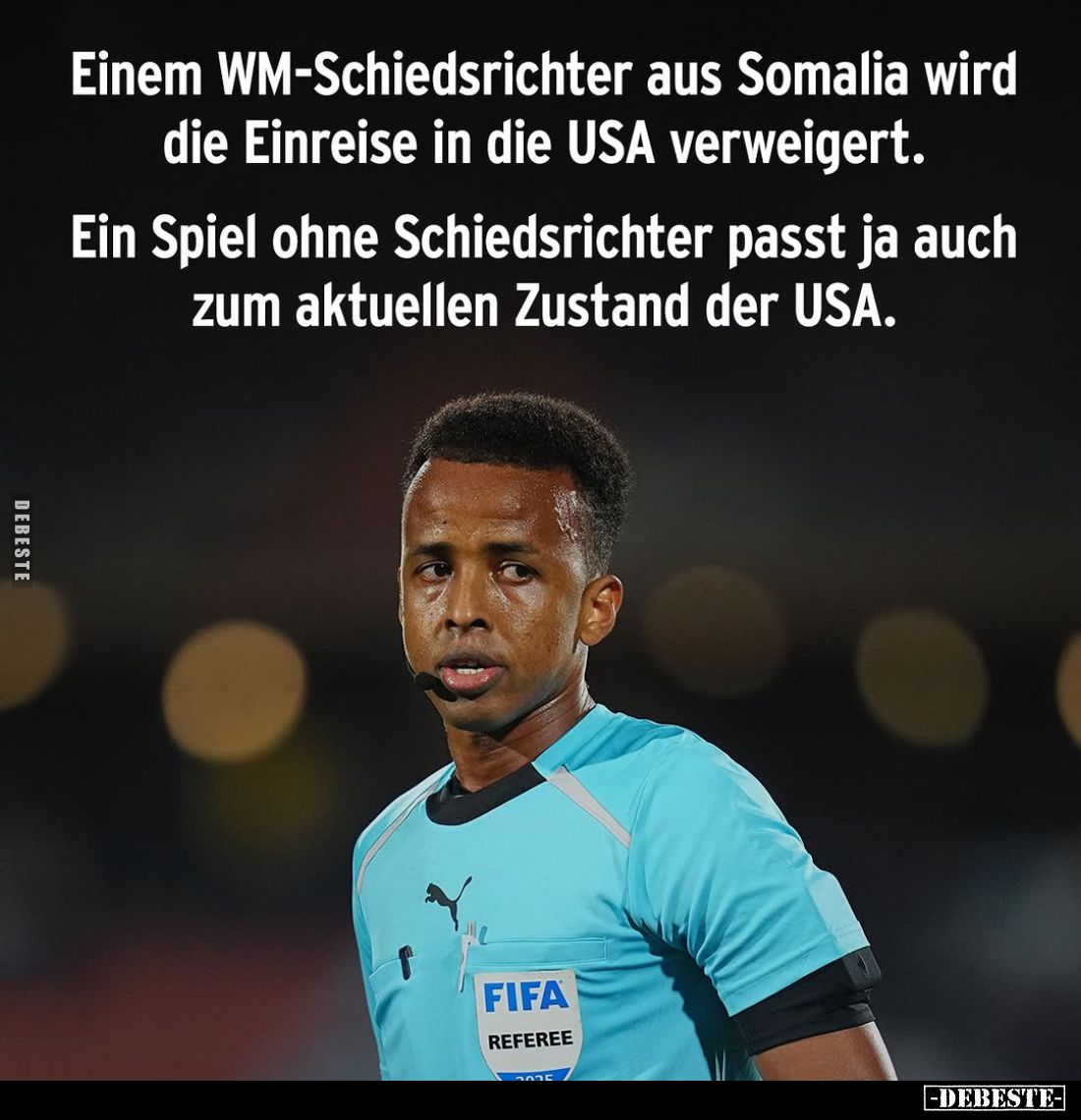 Einem WM-Schiedsrichter aus Somalia wird die Einreise in die USA verweigert.
Ein Spiel ohne Schiedsrichter passt ja auch zum...