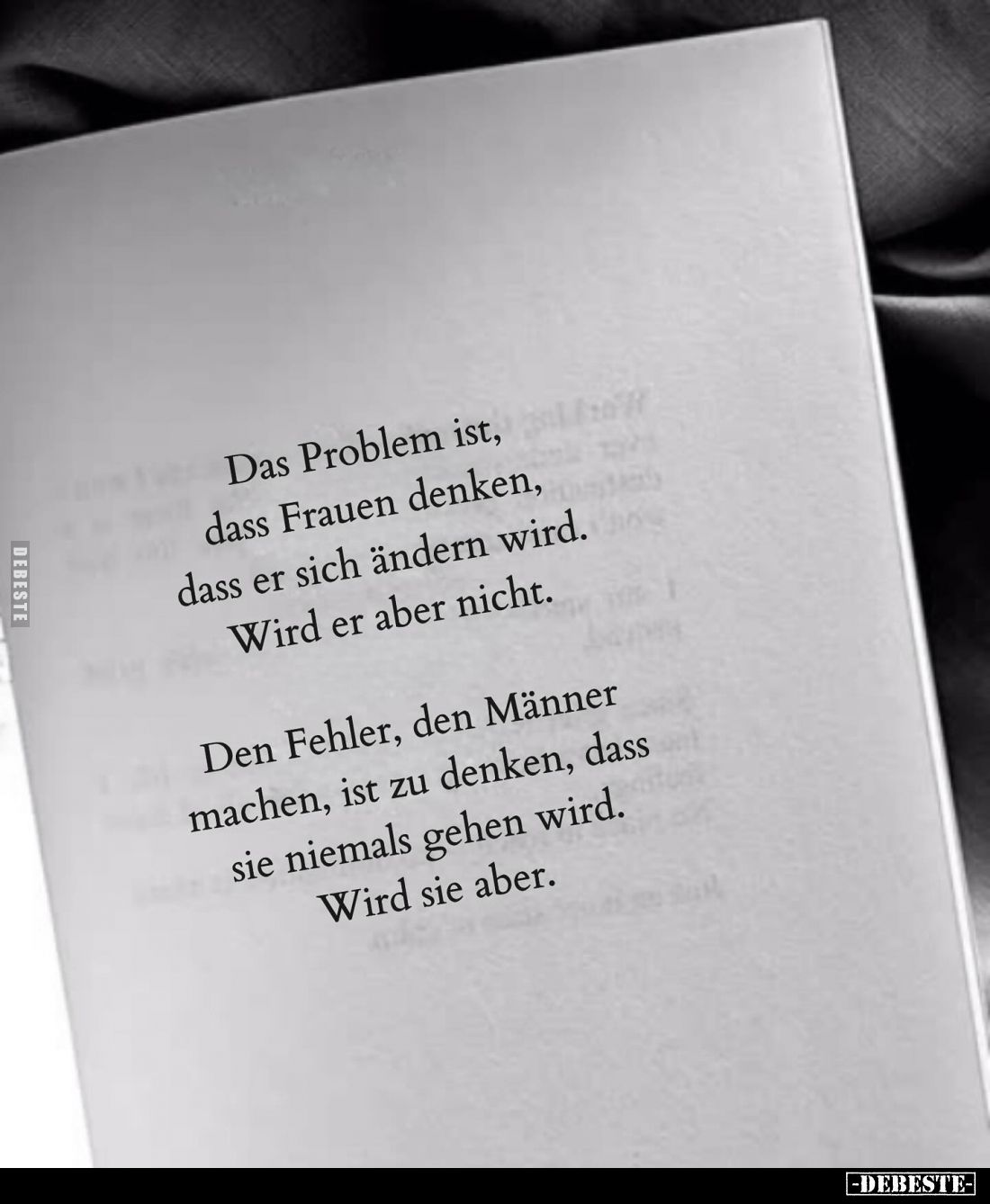Das Problem ist, dass Frauen denken, dass er sich ändern wird. Wird er aber nicht. 
Den Fehler, den Männer machen, ist zu de...