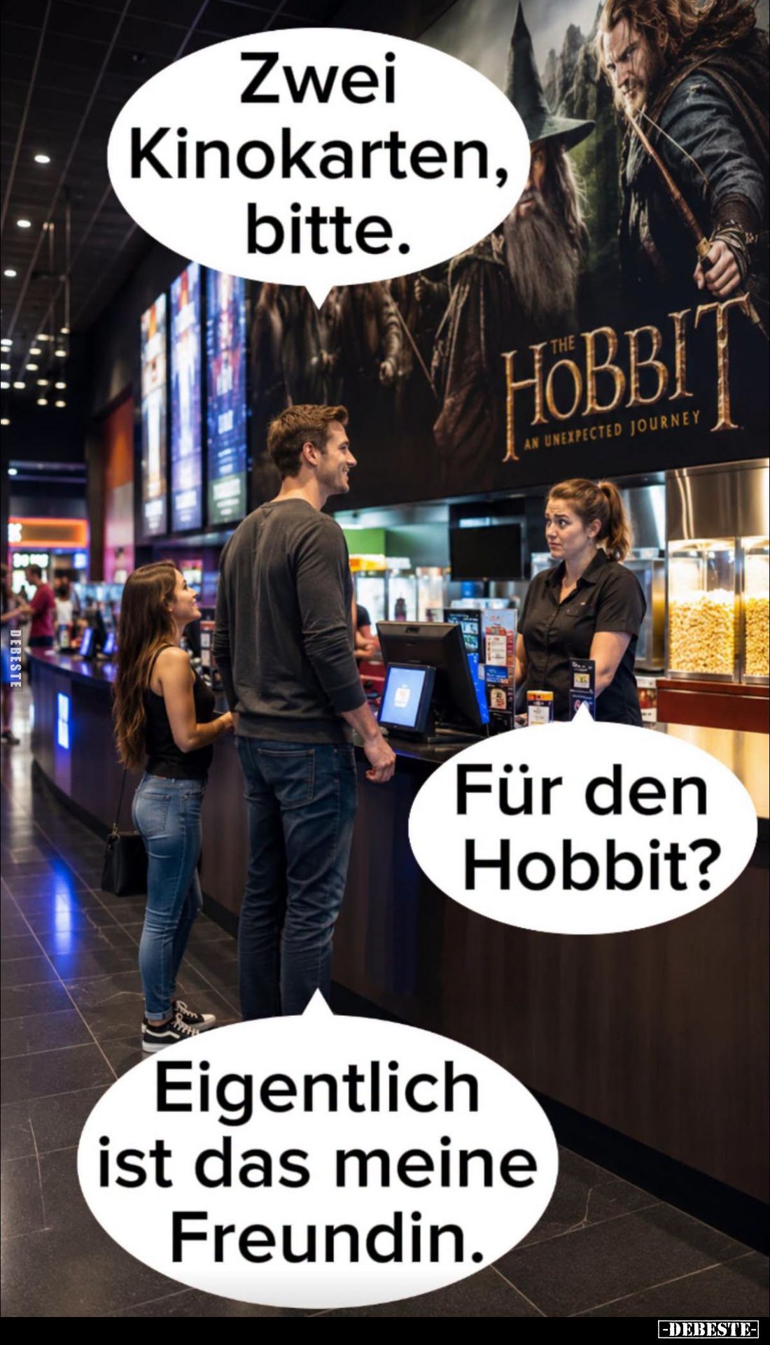 Zwei Kinokarten, bitte.
-
Für den Hobbit?
-
Eigentlich ist das meine Freundin.