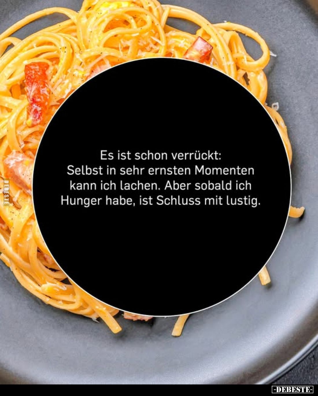Es ist schon verrückt:
Selbst in sehr ernsten Momenten
kann ich lachen. Aber sobald ich
Hunger habe, ist Schluss mit lusti...