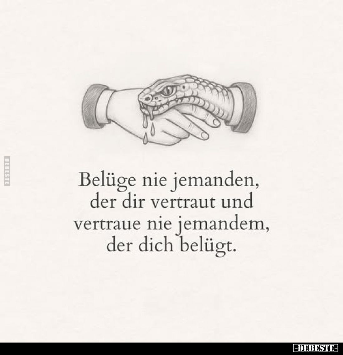 Belüge nie jemanden, der dir vertraut und vertraue nie jemandem, der dich belügt.