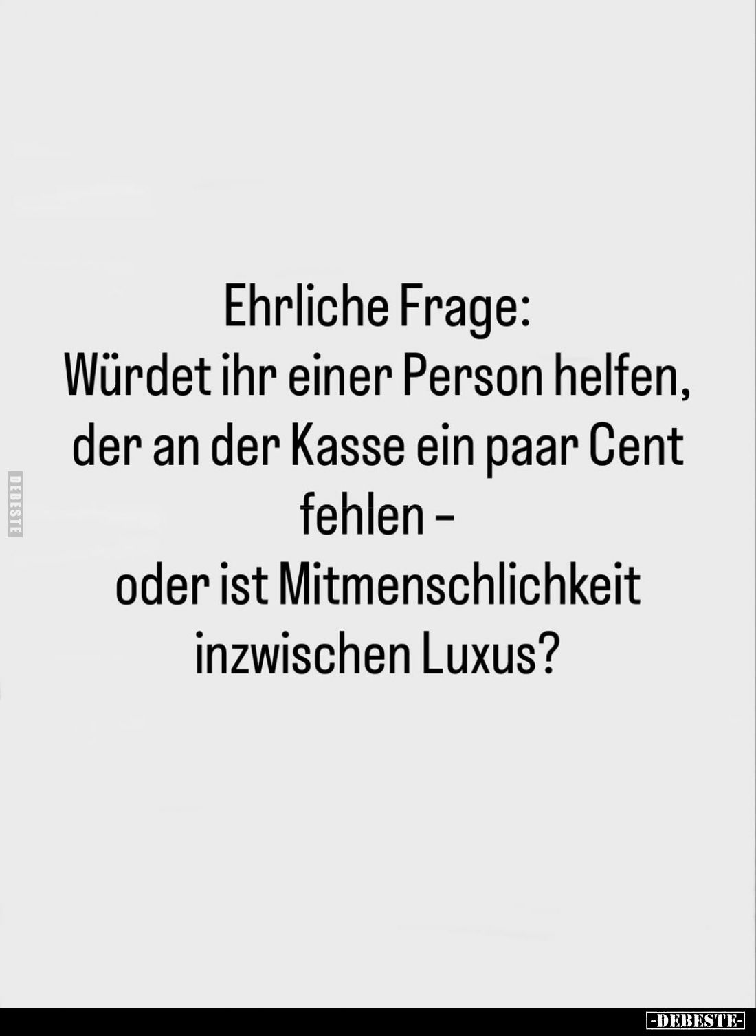 Ehrliche Frage: Würdet ihr einer Person helfen, der an der Kasse ein paar Cent fehlen -oder ist Mitmenschlichkeit inzwischen ...