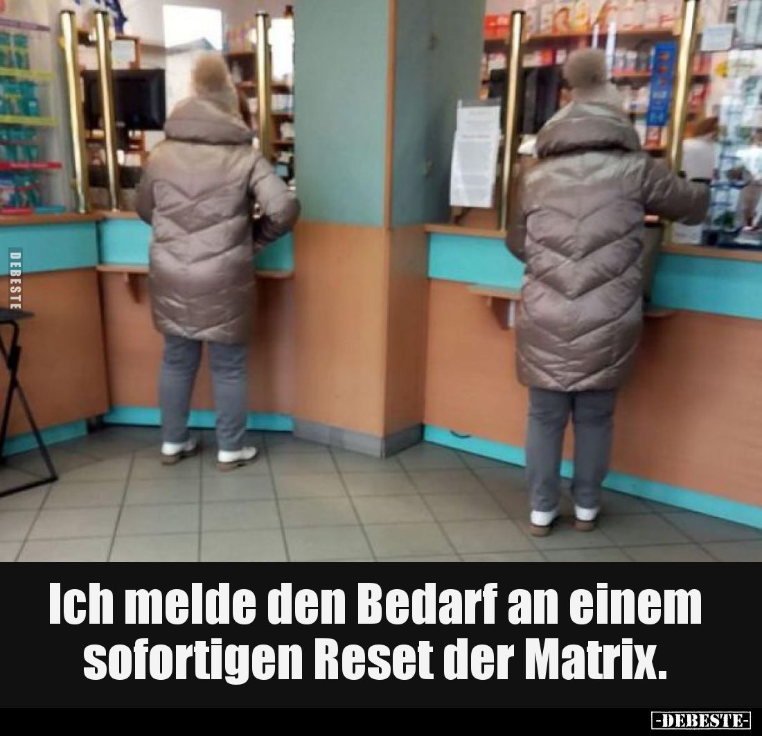 Ich melde den Bedarf an einem sofortigen Reset der Matrix.