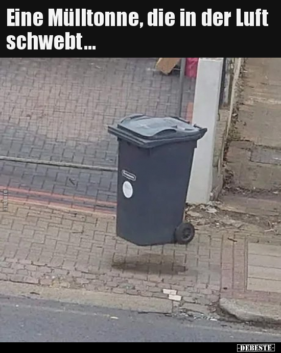Eine Mülltonne, die in der Luft schwebt...