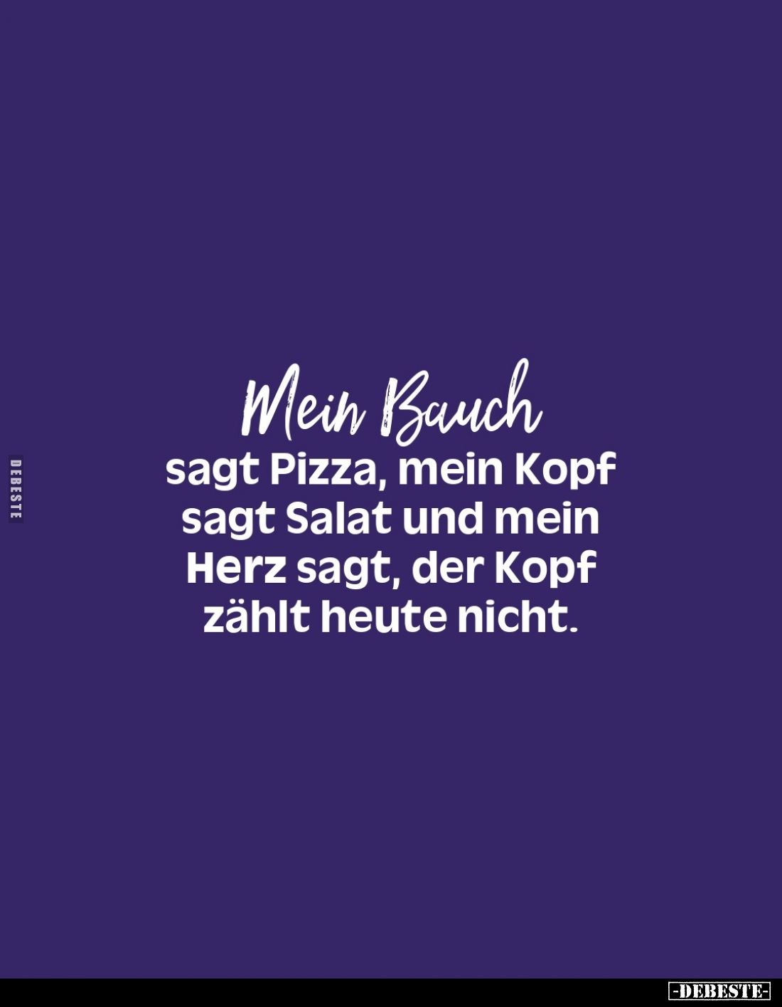 Mein Bauch
sagt Pizza, mein Kopf
sagt Salat und mein
Herz sagt, der Kopf
zählt heute nicht.

Vollzeit
Prinzessin
