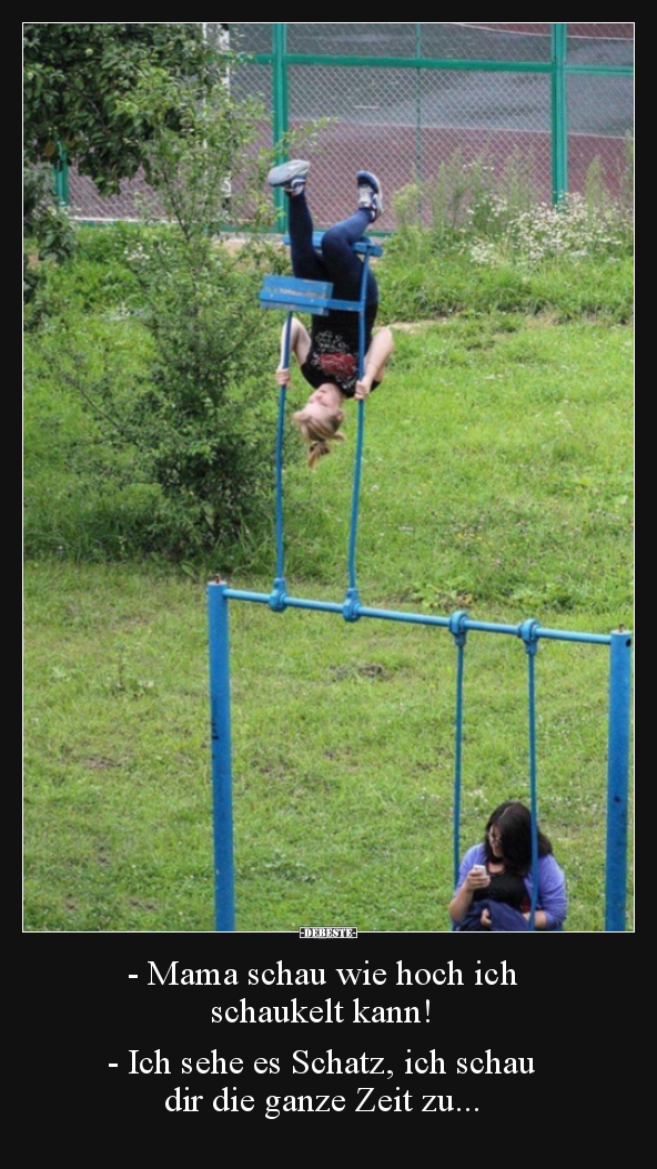- Mama schau wie hoch ich schaukelt kann!..