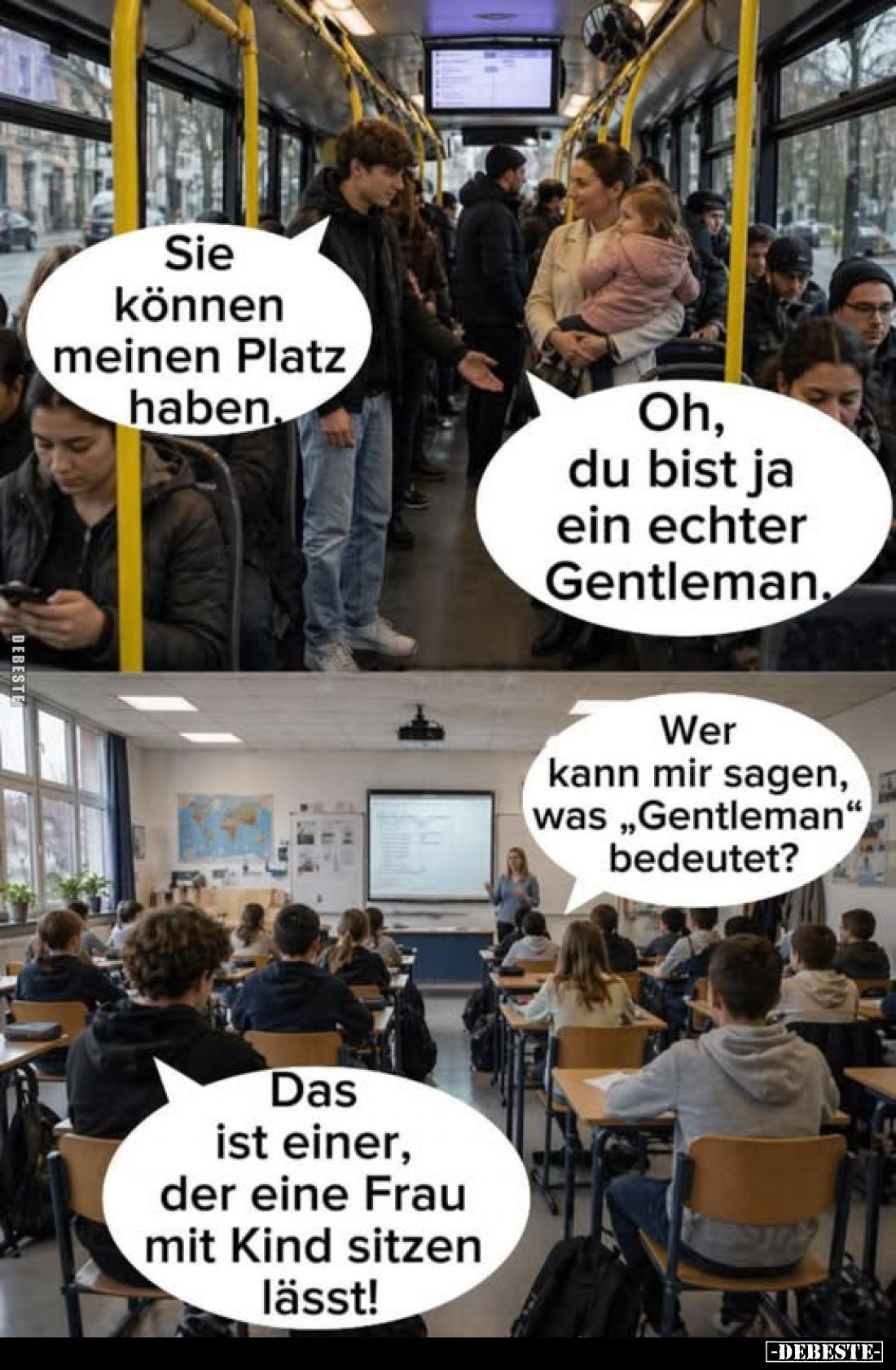 Sie können meinen Platz haben.
Oh, du bist ja ein echter Gentleman.
Wer kann mir sagen, was „Gentleman" bedeutet?
Das...