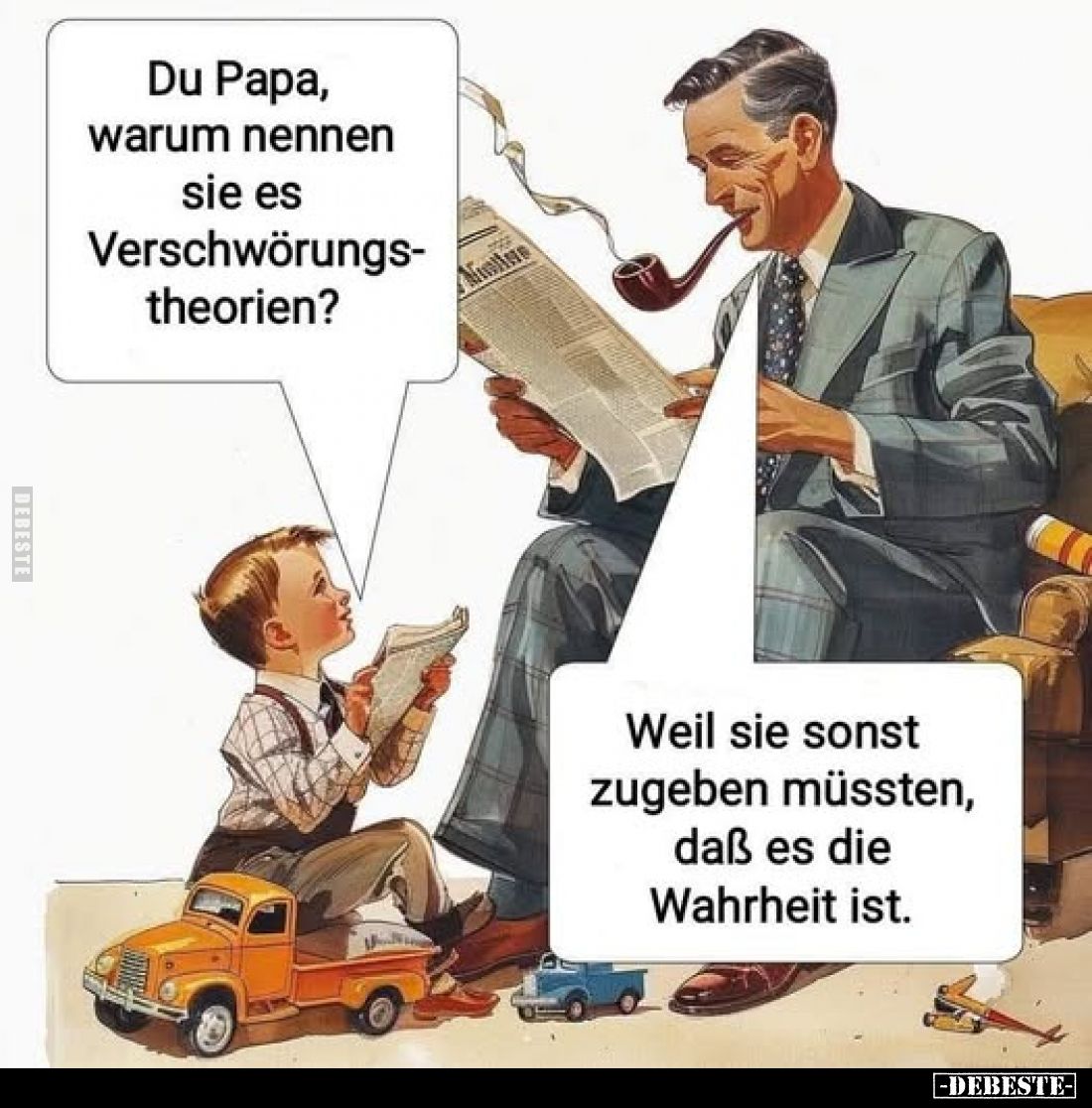 Du Papa, warum nennen Sie es Verschwörungstheorien?
Weil sie sonst zugeben müssten, daß es die Wahrheit ist.