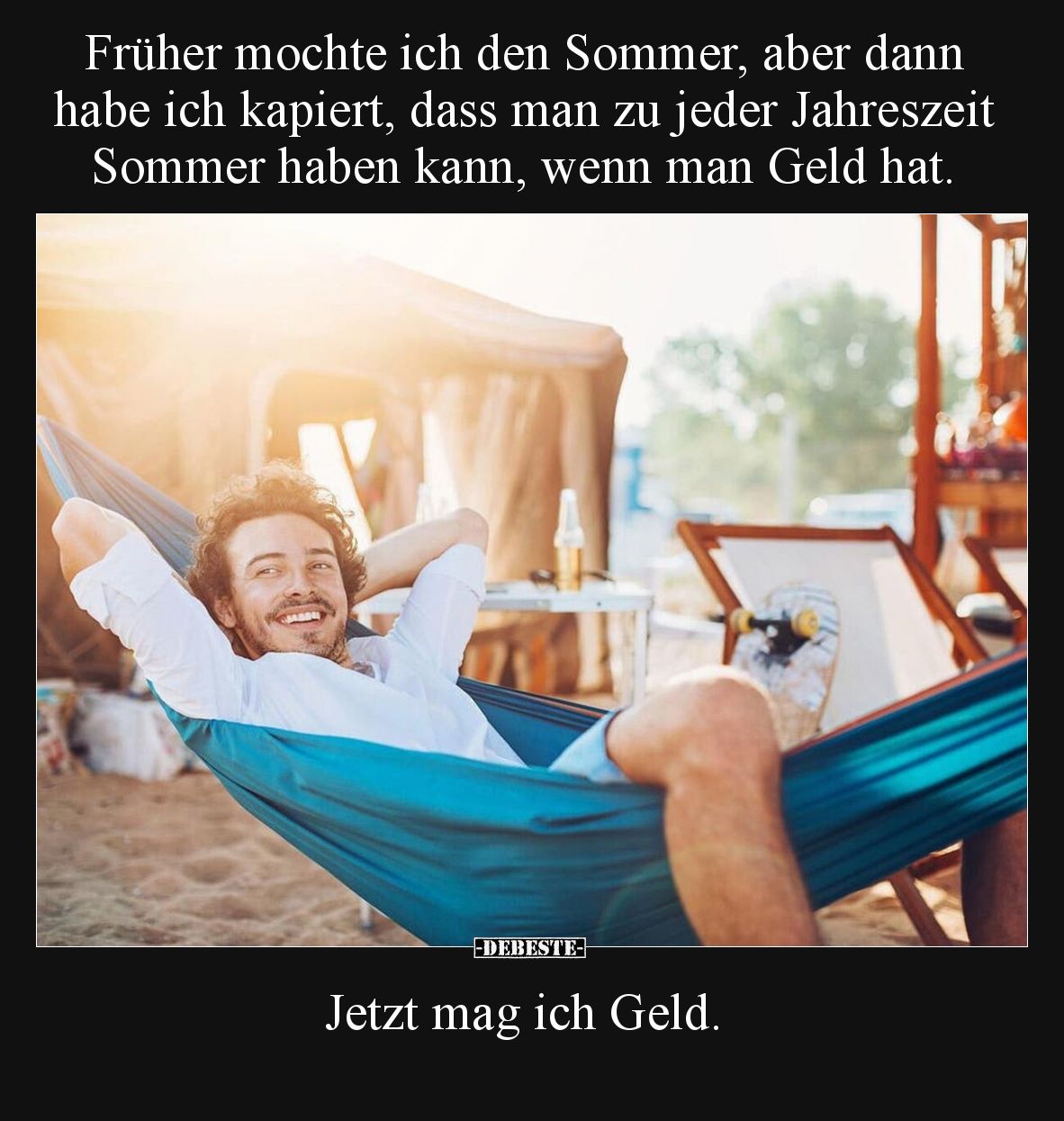Früher mochte ich den Sommer, aber dann habe ich kapiert, dass man zu jeder Jahreszeit Sommer haben kann, wenn man Geld hat. ...