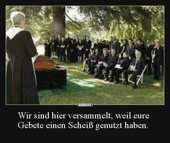 Wir sind hier versammelt, weil eure Gebete einen Scheiß.. - Lustige Bilder | DEBESTE.de