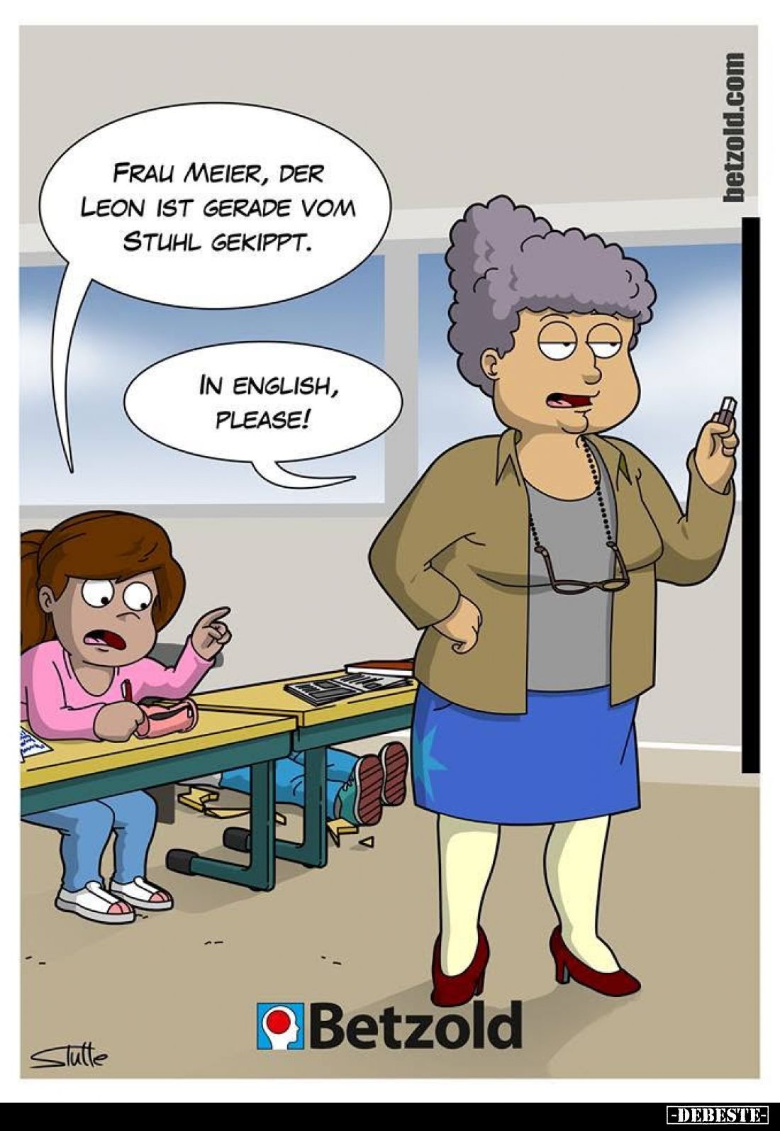 Frau Meier, der Leon ist gerade vom Stuhl gekippt.
In English, please!