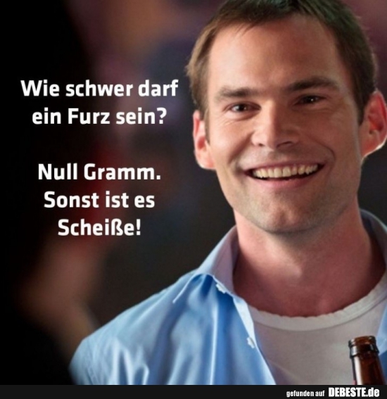 Wie schwer darf ein Furz sein?