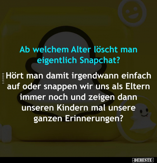 Ab welchem Alter löscht man eigentlich Snapchat?.. - Lustige Bilder | DEBESTE.de