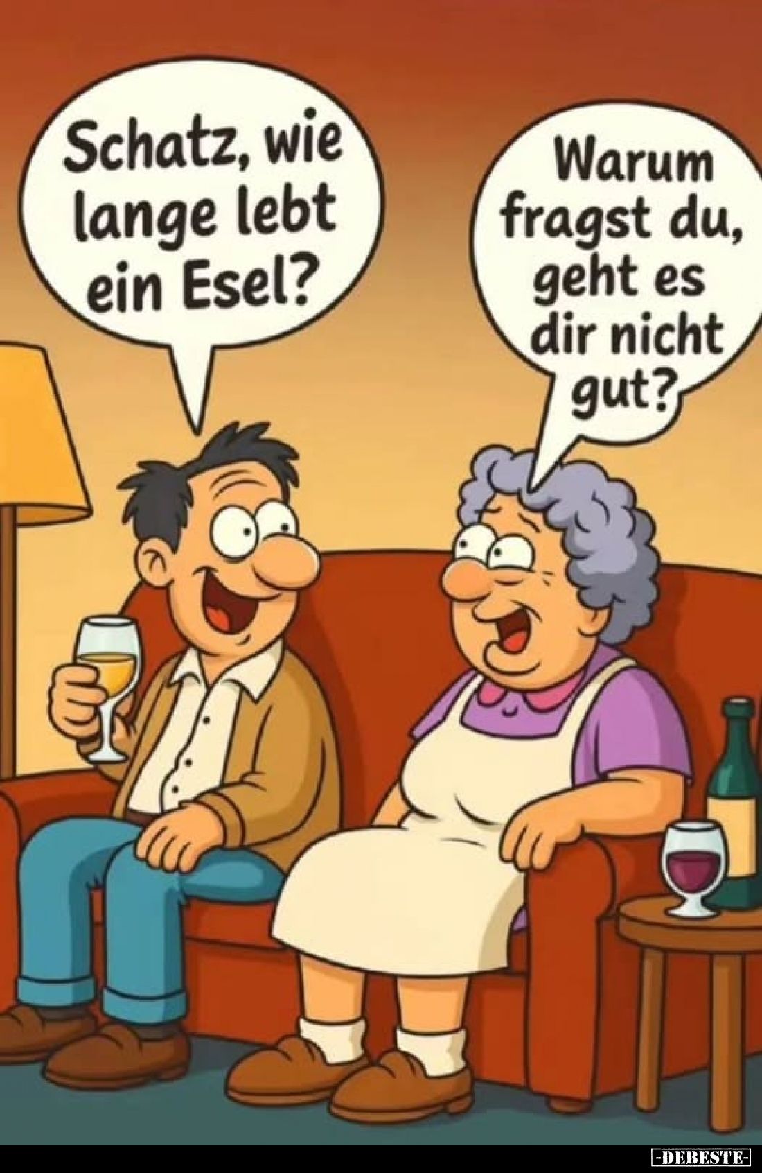 Schatz, wie lange lebt ein Esel? -
Warum fragst du, geht es dir nicht gut?
