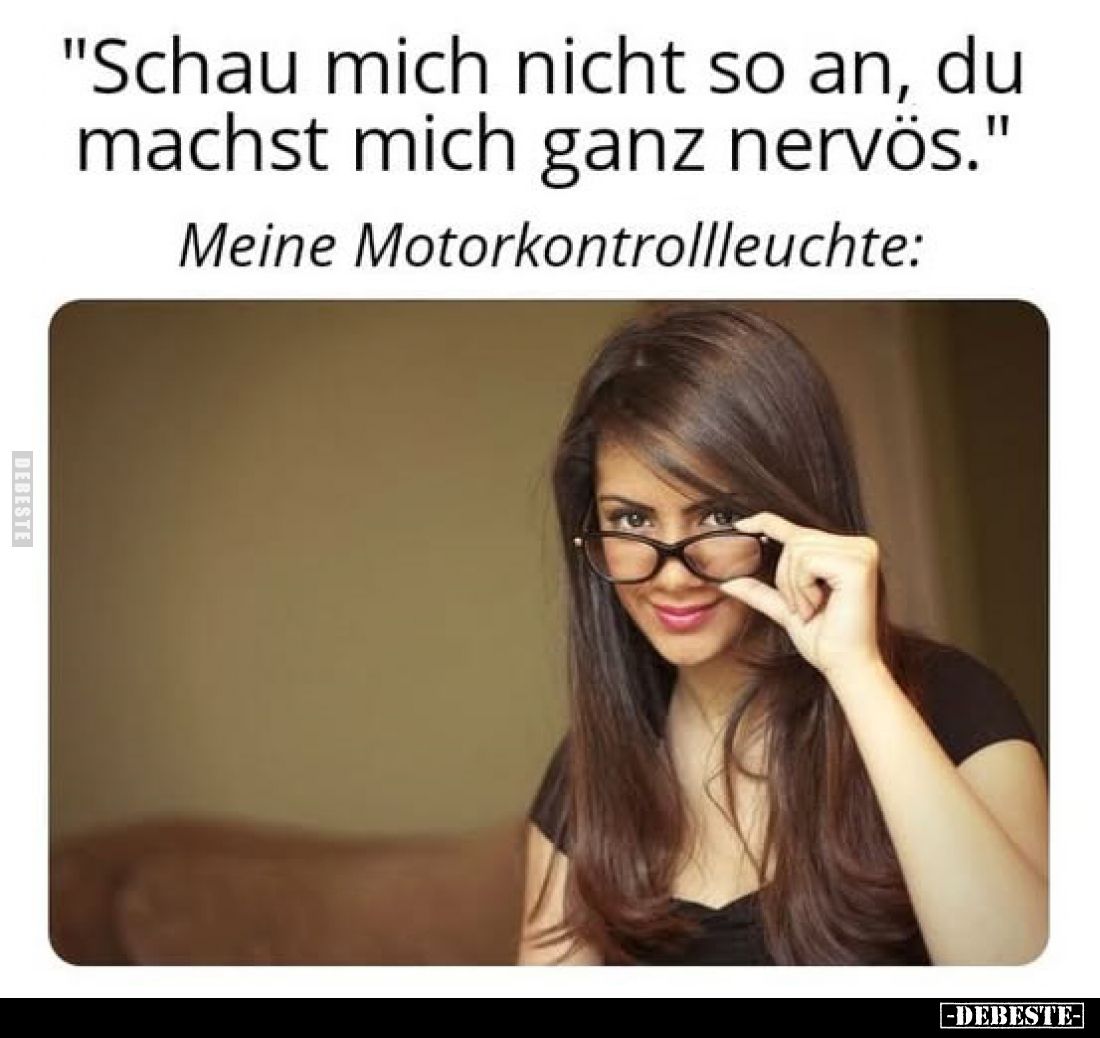"Schau mich nicht so an, du machst mich ganz nervös."
Meine Motorkontrollleuchte: