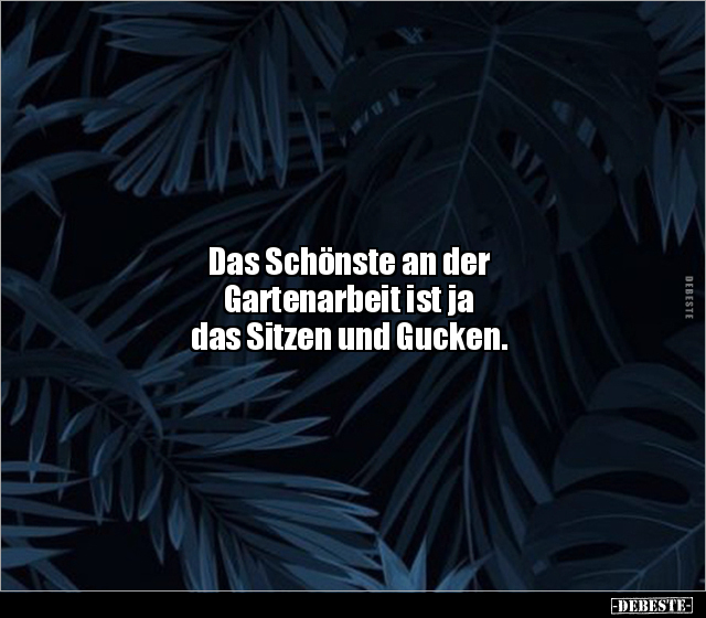 Das Schönste an der Gartenarbeit ist ja das Sitzen und.. - Lustige Bilder | DEBESTE.de