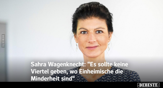 Sahra Wagenknecht: "Es sollte keine Viertel geben, wo.." - Lustige Bilder | DEBESTE.de