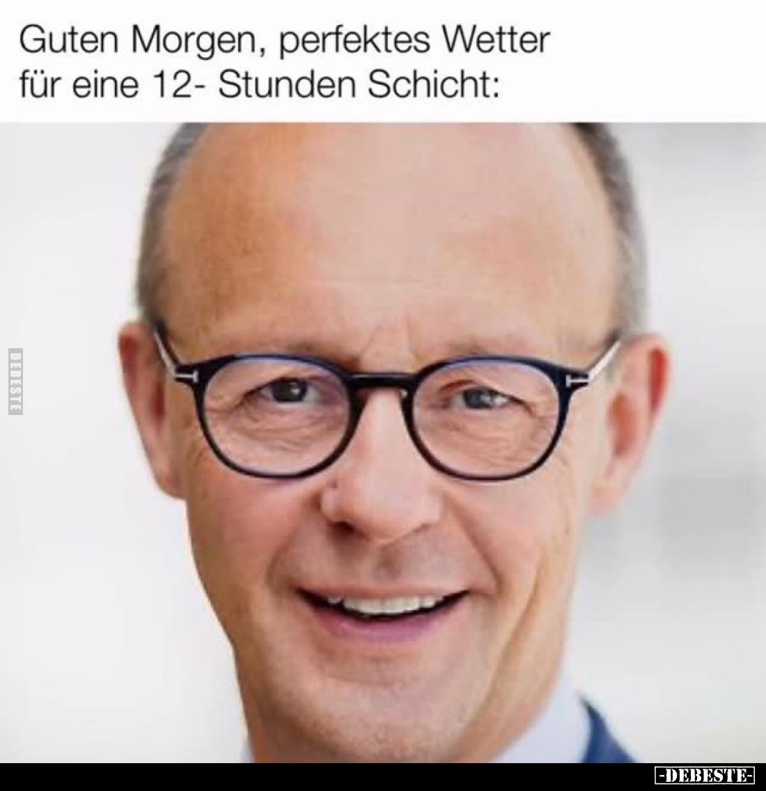 Guten Morgen, perfektes Wetter für eine 12- Stunden Schicht: