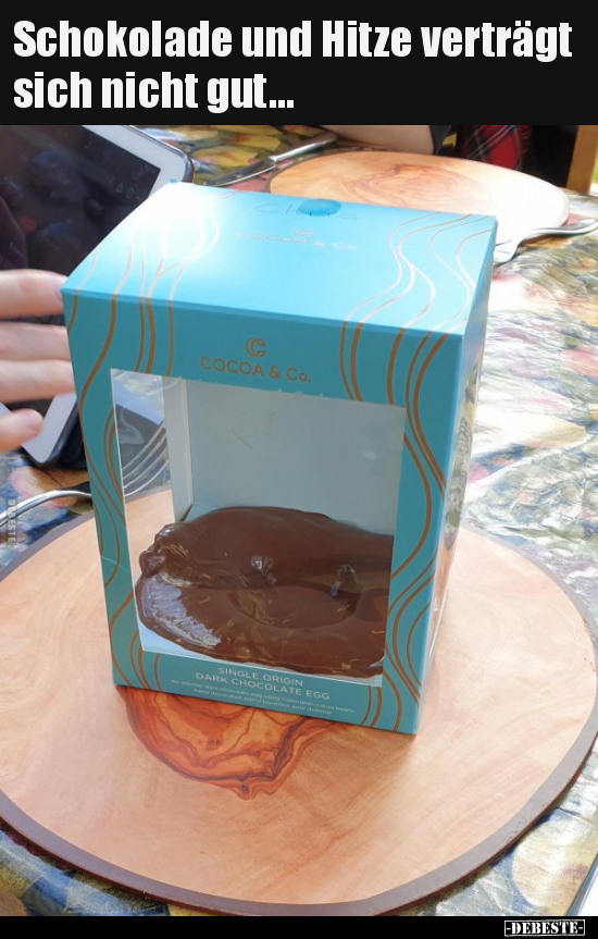 Schokolade und Hitze verträgt sich nicht gut...