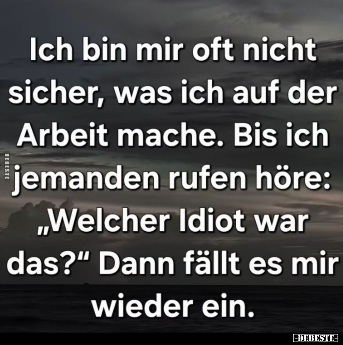 Ich bin mir oft nicht sicher, was ich auf der Arbeit mache. Bis ich jemanden rufen höre: „Welcher Idiot war das?“ Dann fällt ...
