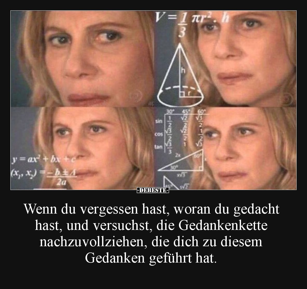 Wenn du vergessen hast, woran du gedacht hast, und versuchst, die Gedankenkette nachzuvollziehen, die dich zu diesem Gedanken...