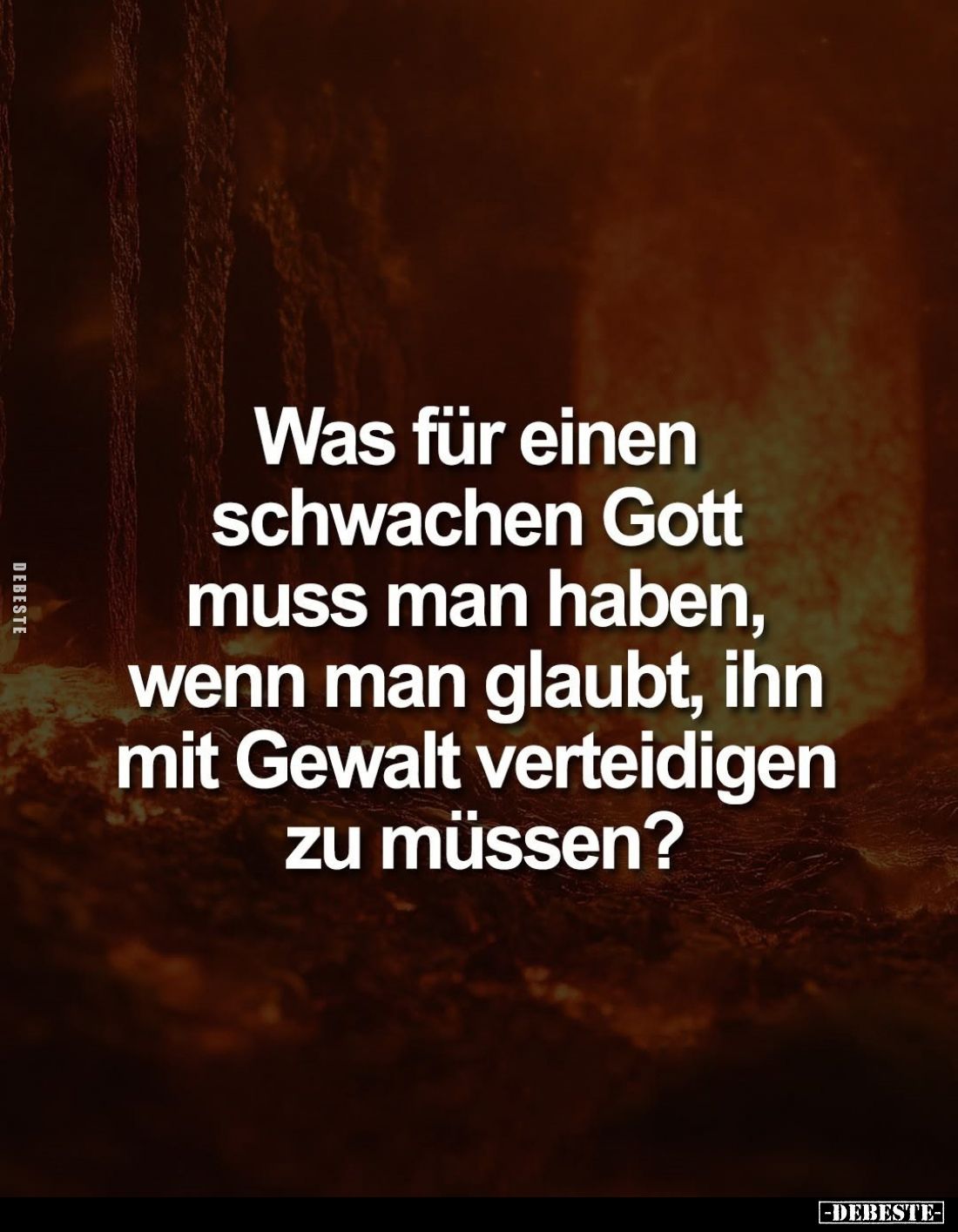 Was für einen schwachen Gott muss man haben, wenn man glaubt, ihn mit Gewalt verteidigen zu müssen?