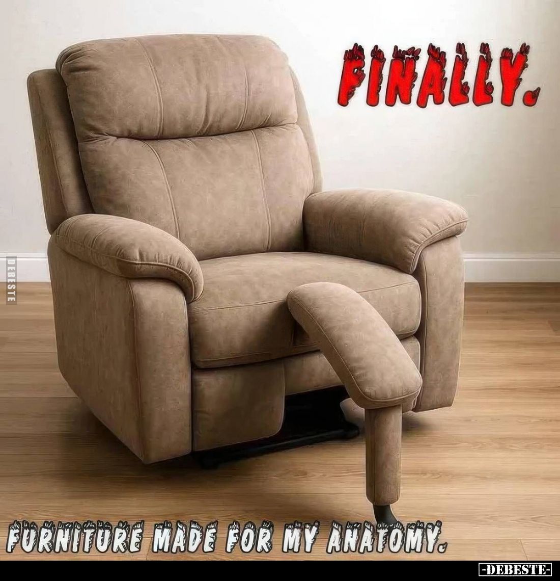 FINALLY.
FURNITURE MADE FOR MY ANATOMY.