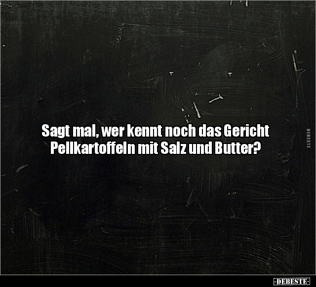 Sagt mal, wer kennt noch das Gericht Pellkartoffeln.. - Lustige Bilder | DEBESTE.de