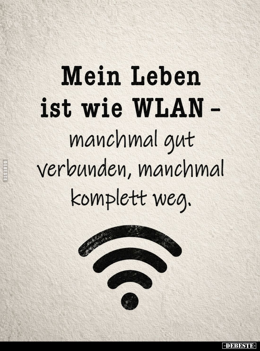 Mein Leben ist wie WLAN –
manchmal gut verbunden, manchmal komplett weg.