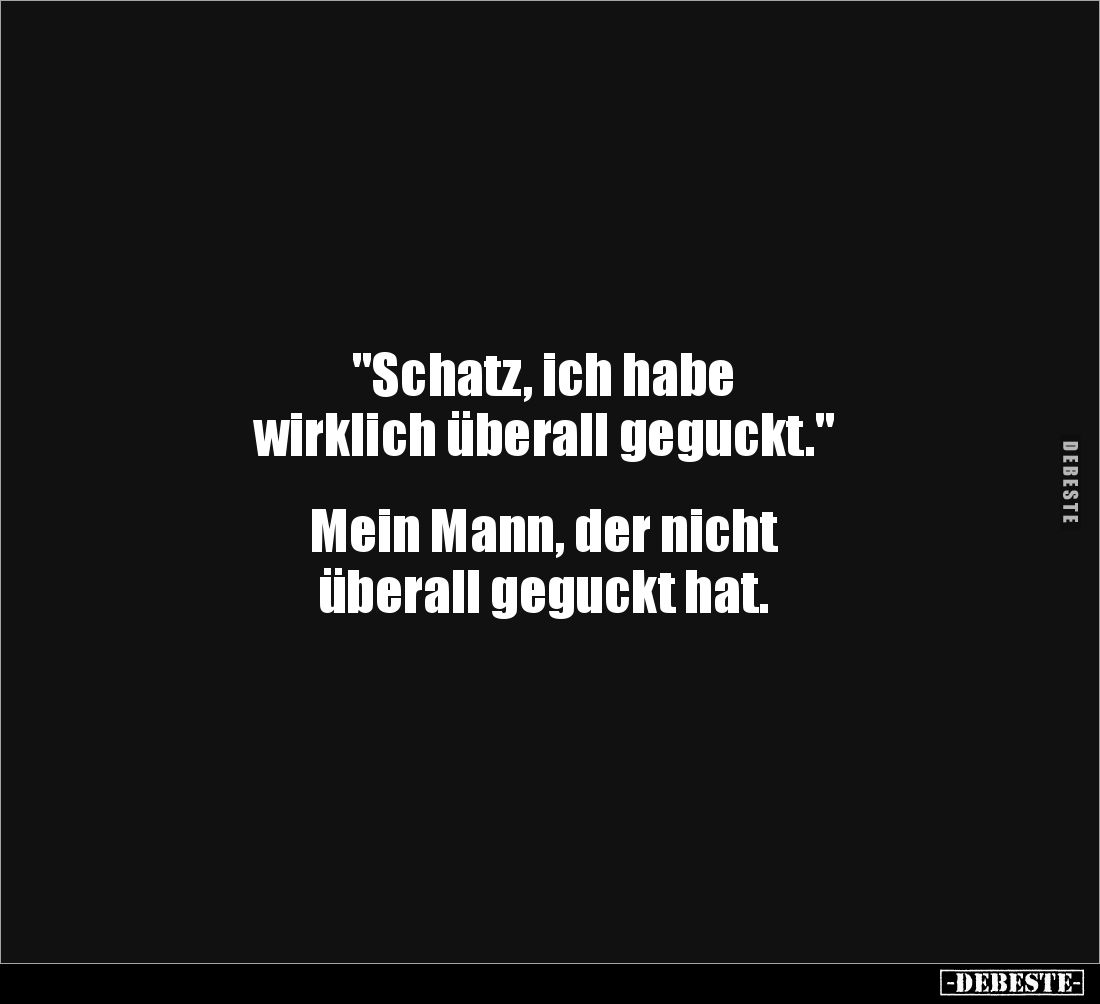 "Schatz, ich habe 
wirklich überall geguckt." 


Mein Mann, der nicht 
überall geguckt hat.